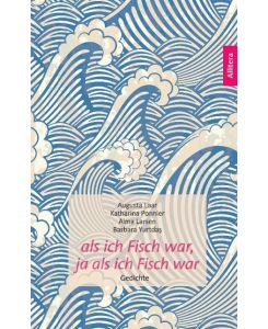 als ich Fisch war, ja als ich Fisch war Gedichte - Augusta Laar, Katharina Ponnier, Alma Larsen, Barbara Yurtda¿
