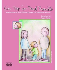 Ein Tag in Pauls Familie Arbeitsmaterial für kindliche Zeugen von häuslicher Gewalt - Daniel Seyfried, Regina Winkler, Andrea Zielke