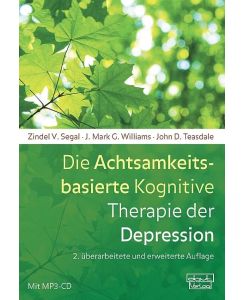 Die Achtsamkeitsbasierte Kognitive Therapie der Depression Ein neuer Ansatz zur Rückfallprävention - Zindel V. Segal, J. Mark G. Williams, John D. Teasdale