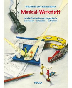 Musical-Werkstatt Stücke für Kinder und Jugendliche. beurteilen - schreiben - aufführen - Mechthild von Schoenebeck