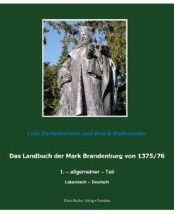 Das Landbuch der Mark Brandenburg von 1375/76 1. ¿ allgemeiner ¿ Teil nach der Edition von Johannes Schultze (1940); lateinisch-deutsch - Lutz Partenheimer, André Stellmacher