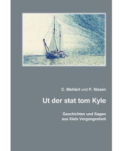 Geschichten und Sagen aus Kiels Vergangenheit Ut der stat tom Kyle. Geschichten und Sagen aus Kiels Vergangenheit für jung und alt. Kiel 1907