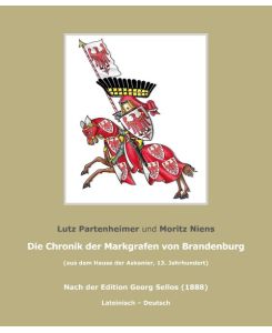 Die Chronik der Markgrafen von Brandenburg (aus dem Hause der Askanier). Nach der Edition Georg Sellos, 1888 - Lutz Partenheimer, Moritz Niens