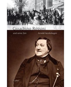 Gioachino Rossini und seine Zeit - Arnold Jacobshagen