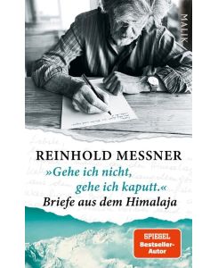 »Gehe ich nicht, gehe ich kaputt. « Briefe aus dem Himalaja Von Marco Polo bis Reinhold Messner - Reinhold Messner