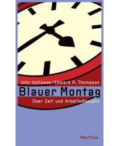 Blauer Montag Über Zeit und Arbeitsdisziplin - John Holloway, Edward P. Thompson, Lars Stubbe
