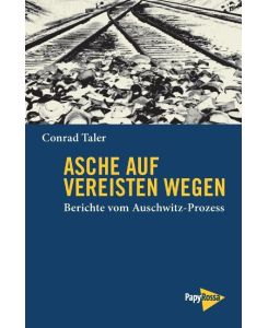 Asche auf vereisten Wegen Berichte vom Auschwitz-Prozess - Conrad Taler