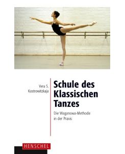 Schule des Klassischen Tanzes Die Waganowa-Methode in der Praxis - Vera S. Kostrowitzkaja
