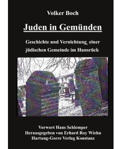 Juden in Gemünden Geschichte und Vernichtung einer jüdischen Gemeinde im Hunsrück - Volker Boch