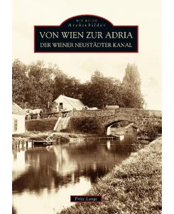 Von Wien zur Adria Der Wiener Neustädter Kanal - Fritz Lange