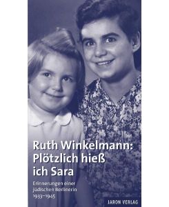 Plötzlich hieß ich Sara Erinnerungen einer jüdischen Berlinerin 1933-1945 - Ruth Winkelmann