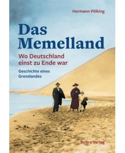 Das Memelland Wo Deutschland einst zu Ende war - Geschichte eines Grenzlandes - Hermann Pölking-Eiken
