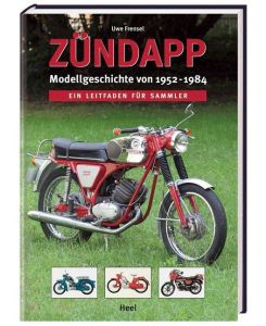 Zündapp - Modellgeschichte von 1952 -1984 Ein Leitfaden zum Sammeln und Restaurieren - Uwe Frensel