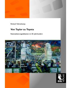 Von Taylor zu Toyota Rationalisierungsdebatten im 20. Jahrhundert - Richard Vahrenkamp