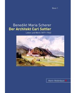 Der Architekt Carl Sattler Leben und Werk (1877-1966) - Benedikt Maria Scherer