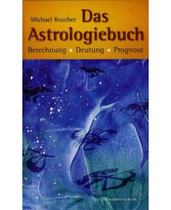 Das Astrologiebuch Berechnung, Deutung, Prognose - Michael Roscher