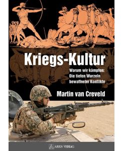 Kriegs-Kultur Warum wir kämpfen: Die tiefen Wurzeln bewaffneter Konflikte - Martin van Creveld