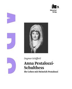 Anna Pestalozzi-Schulthess Ihr Leben mit Heinrich Pestalozzi - Dagmar Schifferli