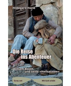 Die Reise ins Abenteuer William Booth und seine »Heilsarmee« - Hildegard Horie