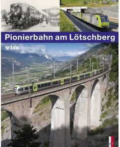 Pionierbahn am Lötschberg 100 Jahre Lötschbergbahn - Stephan Appenzeller, Kilian T. Elsasser