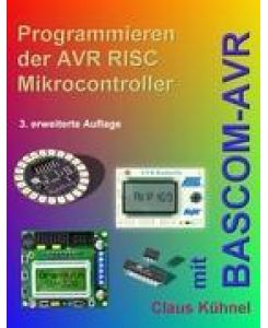 Programmieren der AVR RISC Microcontroller mit BASCOM-AVR 3. bearbeitete und erweiterte Auflage - Claus Kühnel