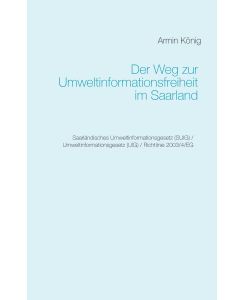 Der Weg zur Umweltinformationsfreiheit im Saarland Saarländisches Umweltinformationsgesetz (SUIG) / Umweltinformationsgesetz (UIG) / Richtlinie 2003/4/EG - Armin König