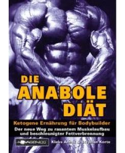 Die Anabole Diät Ketogene Ernährung für Bodybuilder - Klaus Arndt, Stephan Korte