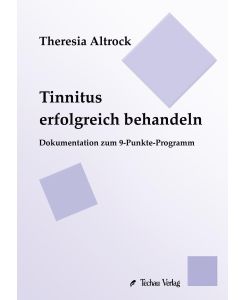 Tinnitus erfolgreich behandeln Dokumentation zum 9-Punkte-Programm - Theresia Altrock