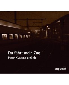 Da fährt mein Zug Peter Kurzeck erzählt - Peter Kurzeck, Peter Kurzeck