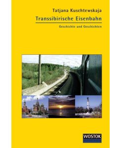 Transsibirische Eisenbahn Geschichte und Geschichten - Tatjana Kuschtewskaja, Wladimir Schalimow