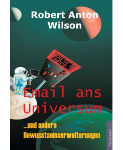 Email ans Universum ... und andere Bewusstseinserweiterungen - Robert Anton Wilson