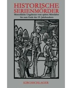 Historische Serienmörder Menschliche Ungeheuer vom späten Mittelalter bis zum Ende des 19. Jahrhunderts - Stephan Harbert