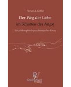 Der Weg der Liebe im Schatten der Angst Ein philosophisch-psychologischer Essay - Florian A. Gebler