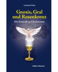 Gnosis, Gral und Rosenkreuz Die Esoterik im Christentum - Gerhard Wehr