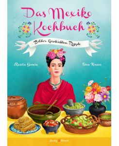 Das Mexiko Kochbuch Bilder. Geschichten. Rezepte - Rosita Garcia, Tina Kraus
