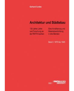 Architektur und Städtebau 130 Jahre Lehre und Forschung an der RWTH Aachen. Eine Annäherung und Materialverdichtung in drei Bänden - Gerhard Curdes