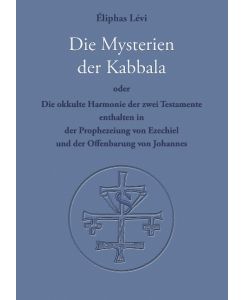 Die Mysterien der Kabbala Die okkulte Harmonie der zwei Testamente, enthalten in der Prophezeiung von Ezechiel und der Offenbarung des Johannes - Eliphas Lévi