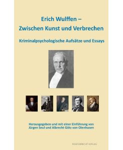 Erich Wulffen ¿ Zwischen Kunst und Verbrechen Kriminalpsychologische Aufsätze und Essays - Erich Wulffen