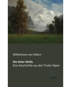 Die Geier-Wally Eine Geschichte aus den Tiroler Alpen - Wilhelmine Von Hillern
