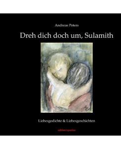 Dreh dich doch um, Sulamith Liebesgedichte & Liebesgeschichten - Andreas Peters