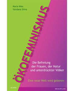Ökofeminismus: Die Befreiung der Frauen, der Natur und unterdrückter Völker - Eine neue Welt wird geboren