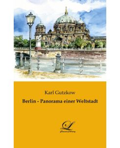 Berlin - Panorama einer Weltstadt - Karl Gutzkow