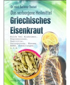 Griechisches Eisenkraut - Das verborgene Heilmittel Hilfe bei Alzheimer, Depressionen, Gastritis, Osteoporose, Rheuma, ADHS, Erkältungen u.v.m. - Susanne Theisel