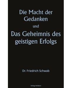 Die Macht der Gedanken und Das Geheimnis des geistigen Erfolgs - Friedrich Schwab