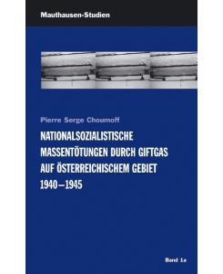 Nationalsozialistische Massentötungen durch Giftgas auf österreichischem Gebiet 1940-1945 Mauthausen-Studien, Band 1a - Pierre Serge Choumoff