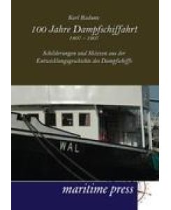 100 Jahre Dampfschiffahrt 1807-1907 Schilderungen und Skizzen aus der Entwicklungsgeschichte des Dampfschiffs - Karl Radunz