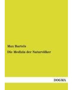 Die Medizin der Naturvölker - Max Bartels