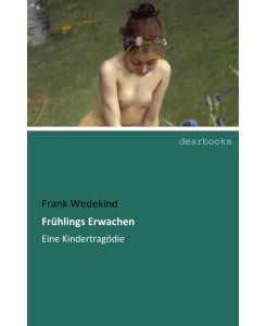 Frühlings Erwachen Eine Kindertragödie - Frank Wedekind