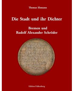 Die Stadt und ihr Dichter Bremen und Rudolf Alexander Schröder - Thomas Elsmann