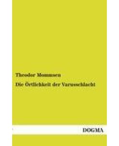 Die Örtlichkeit der Varusschlacht - Theodor Mommsen